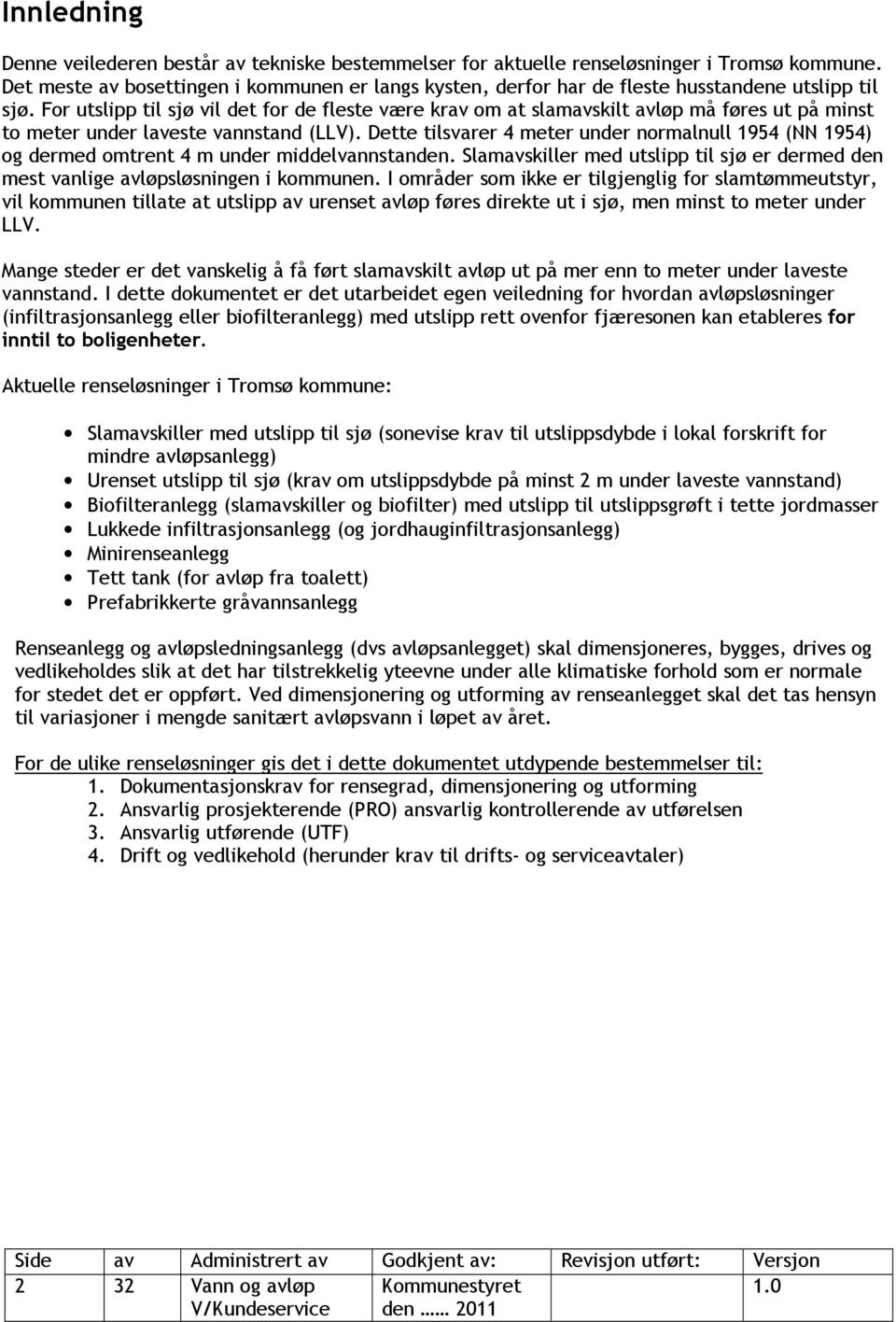 For utslipp til sjø vil det for de fleste være krav om at slamavskilt avløp må føres ut på minst to meter under laveste vannstand (LLV).