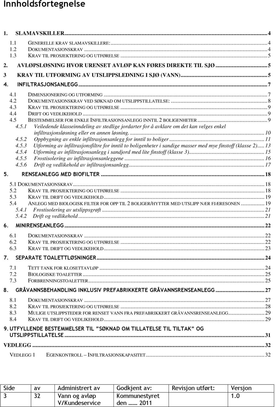 1 DIMENSJONERING OG UTFORMING... 7 4.2 DOKUMENTASJONSKRAV VED SØKNAD OM UTSLIPPSTILLATELSE:... 8 4.3 KRAV TIL PROSJEKTERING OG UTFØRELSE... 9 4.