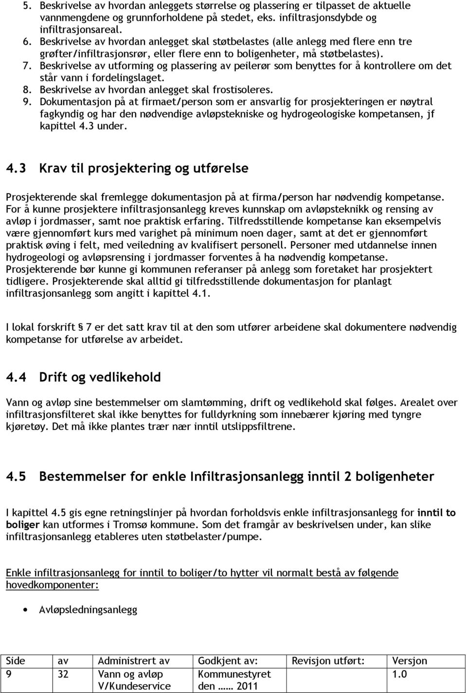 Beskrivelse av utforming og plassering av peilerør som benyttes for å kontrollere om det står vann i fordelingslaget. 8. Beskrivelse av hvordan anlegget skal frostisoleres. 9.