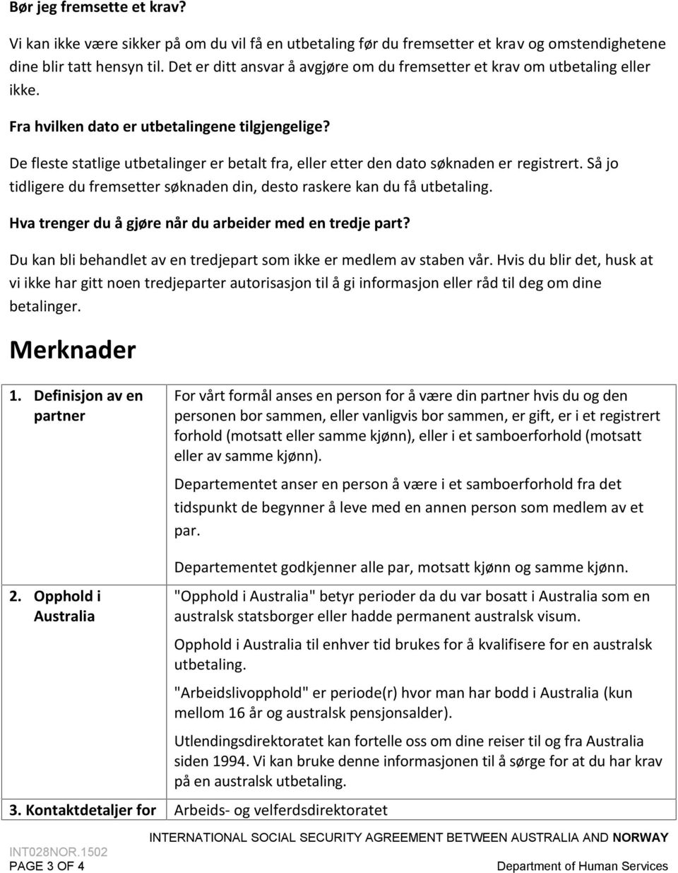 De fleste statlige utbetalinger er betalt fra, eller etter den dato søknaden er registrert. Så jo tidligere du fremsetter søknaden din, desto raskere kan du få utbetaling.