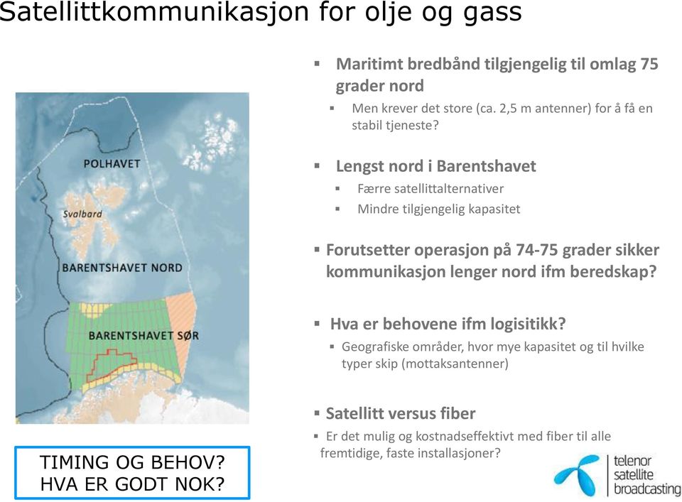 Lengst nord i Barentshavet Færre satellittalternativer Mindre tilgjengelig kapasitet Forutsetter operasjon på 74-75 grader sikker kommunikasjon