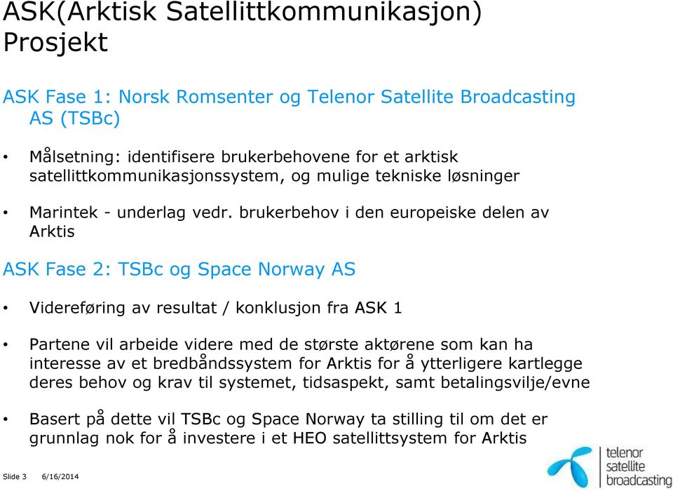 brukerbehov i den europeiske delen av Arktis ASK Fase 2: TSBc og Space Norway AS Videreføring av resultat / konklusjon fra ASK 1 Partene vil arbeide videre med de største aktørene som