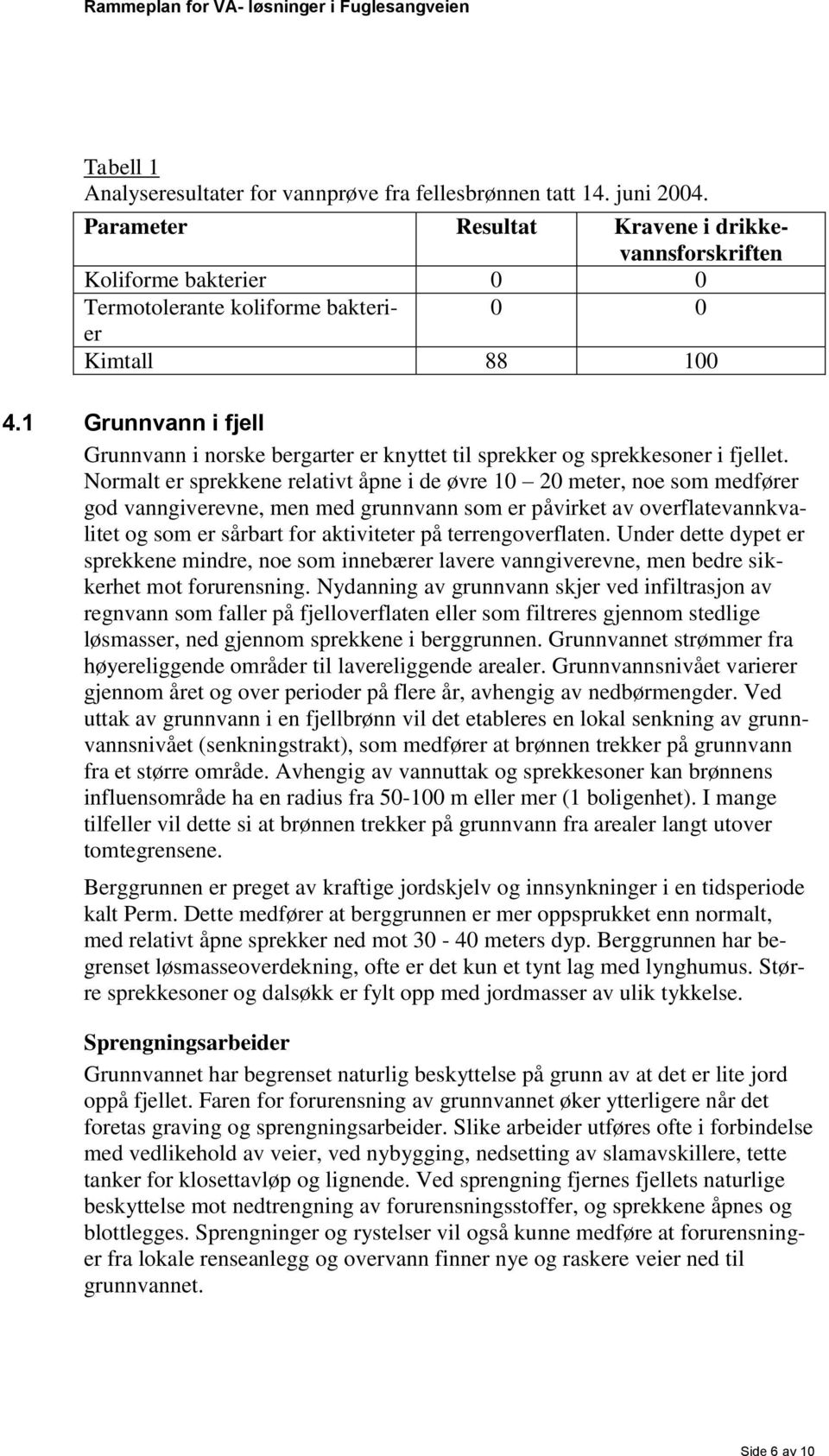 1 Grunnvann i fjell Grunnvann i norske bergarter er knyttet til sprekker og sprekkesoner i fjellet.