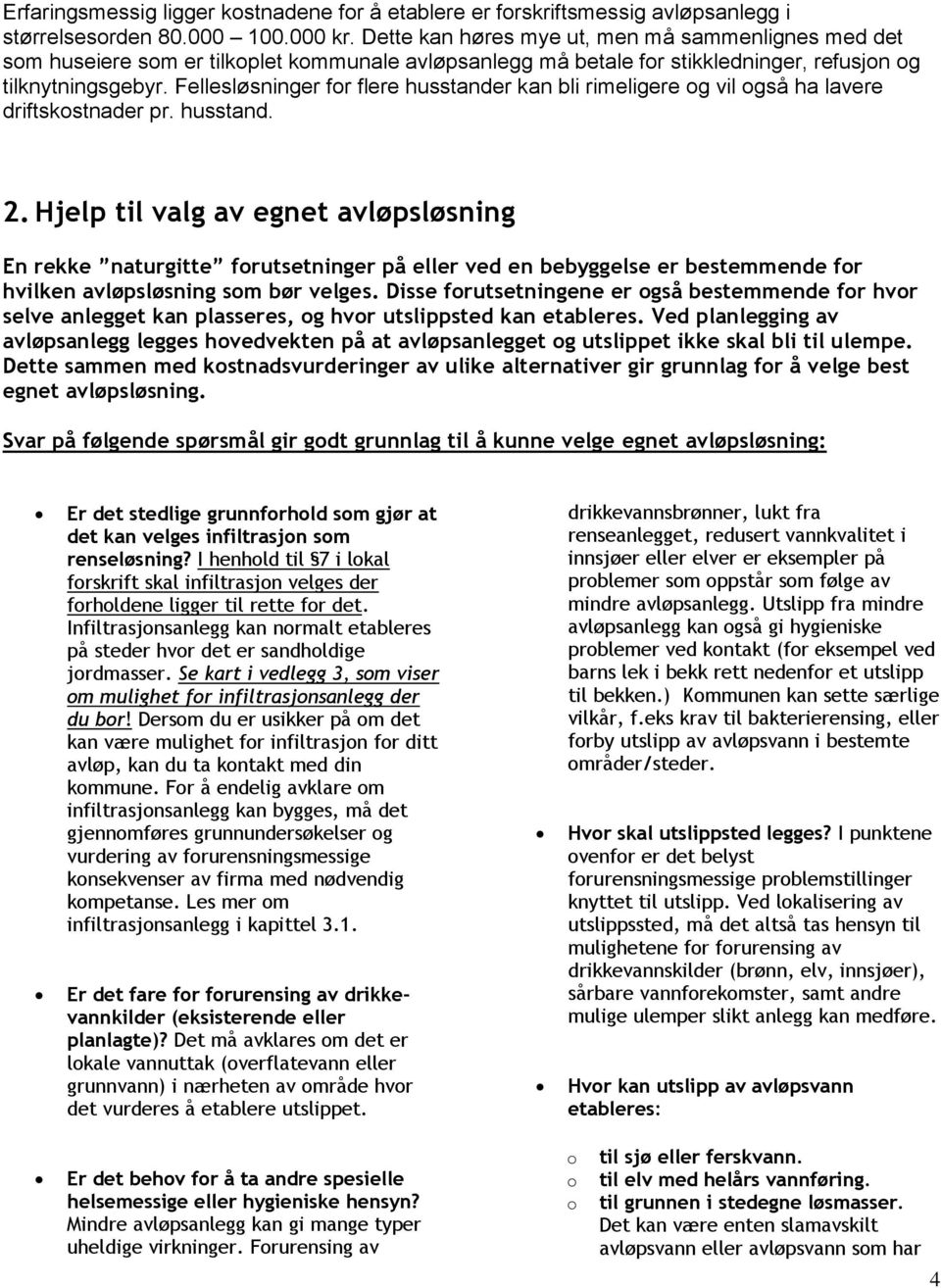 Fellesløsninger for flere husstander kan bli rimeligere og vil også ha lavere driftskostnader pr. husstand. 2.