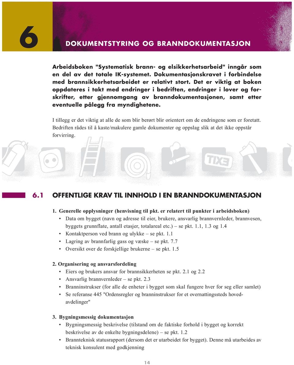 Det er viktig at boken oppdateres i takt med endringer i bedriften, endringer i lover og forskrifter, etter gjennomgang av branndokumentasjonen, samt etter eventuelle pålegg fra myndighetene.