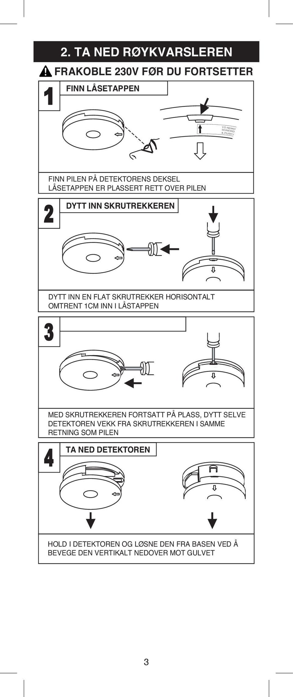 OMTRENT 1CM INN I LÅSTAPPEN SKLI DETEKTOREN AV BASEN MED SKRUTREKKEREN FORTSATT PÅ PLASS, DYTT SELVE DETEKTOREN VEKK FRA