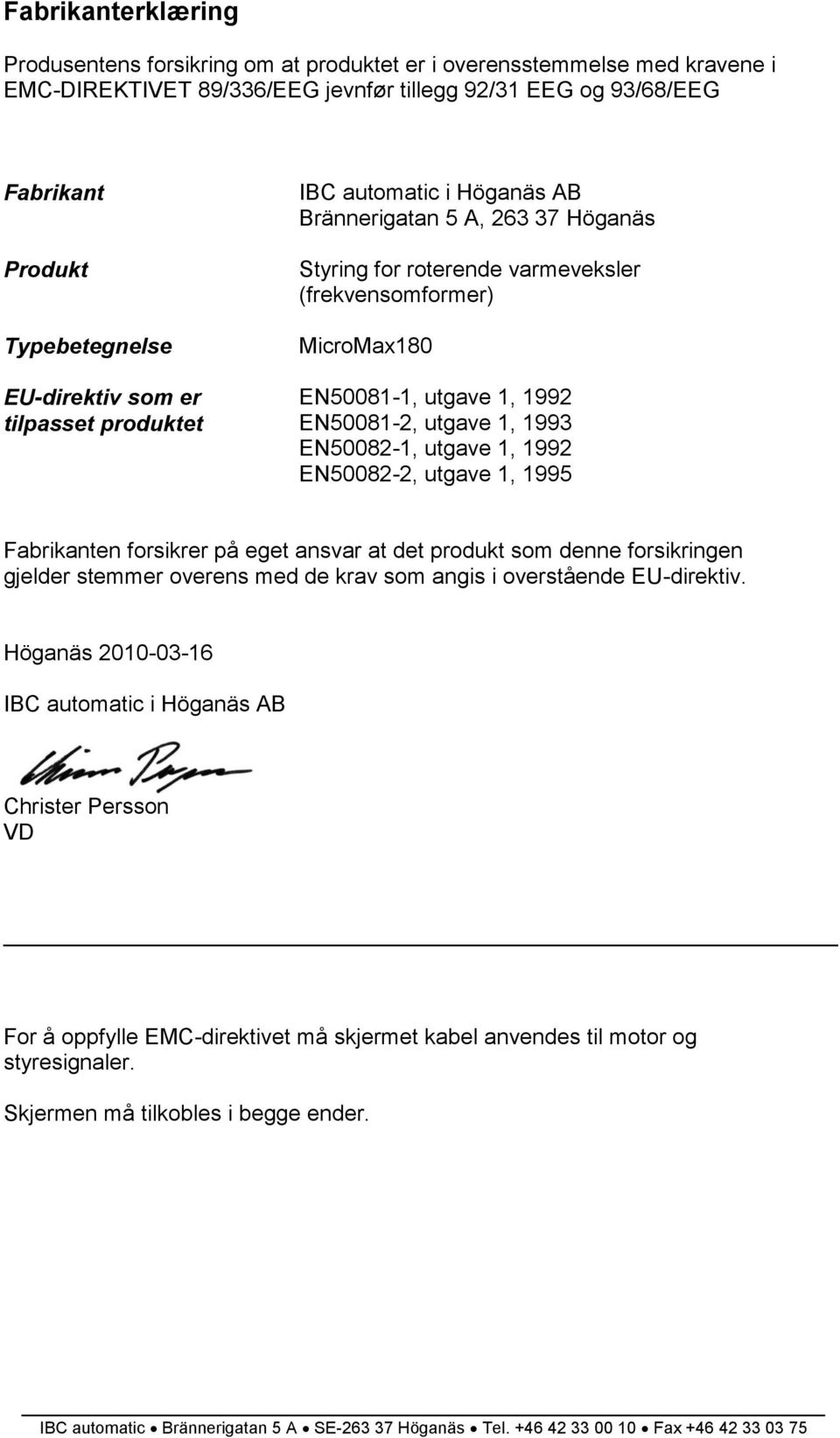 EN50081-2, utgave 1, 1993 EN50082-1, utgave 1, 1992 EN50082-2, utgave 1, 1995 Fabrikanten forsikrer på eget ansvar at det produkt som denne forsikringen gjelder stemmer overens med de krav som angis