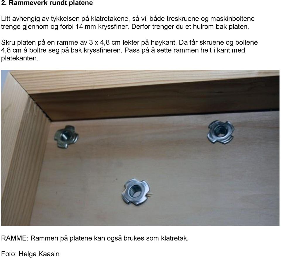 Skru platen på en ramme av 3 x 4,8 cm lekter på høykant.