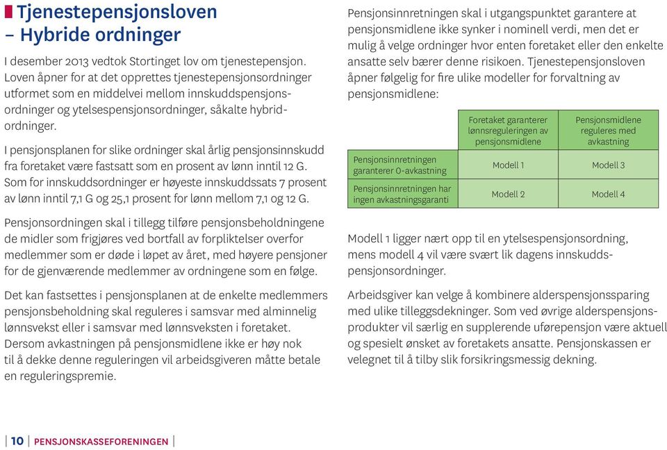 I pensjonsplanen for slike ordninger skal årlig pensjonsinnskudd fra foretaket være fastsatt som en prosent av lønn inntil 12 G.