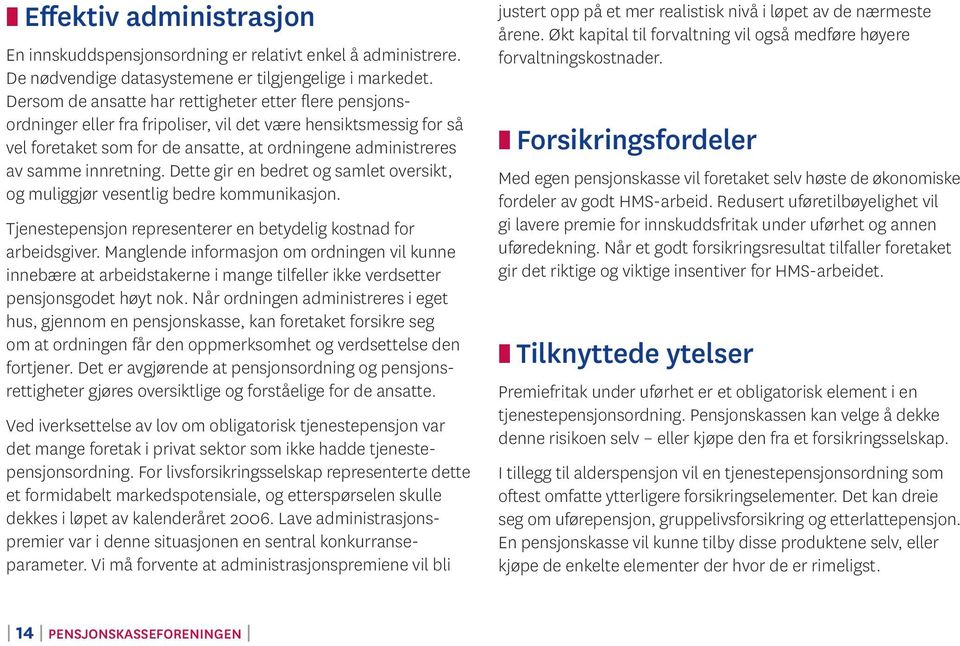 innretning. Dette gir en bedret og samlet oversikt, og muliggjør vesentlig bedre kommunikasjon. Tjenestepensjon representerer en betydelig kostnad for arbeidsgiver.