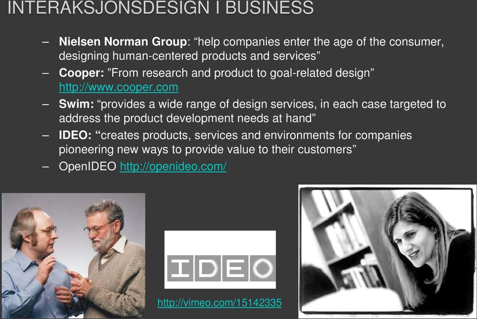 com Swim: provides a wide range of design services, in each case targeted to address the product development needs at hand IDEO: