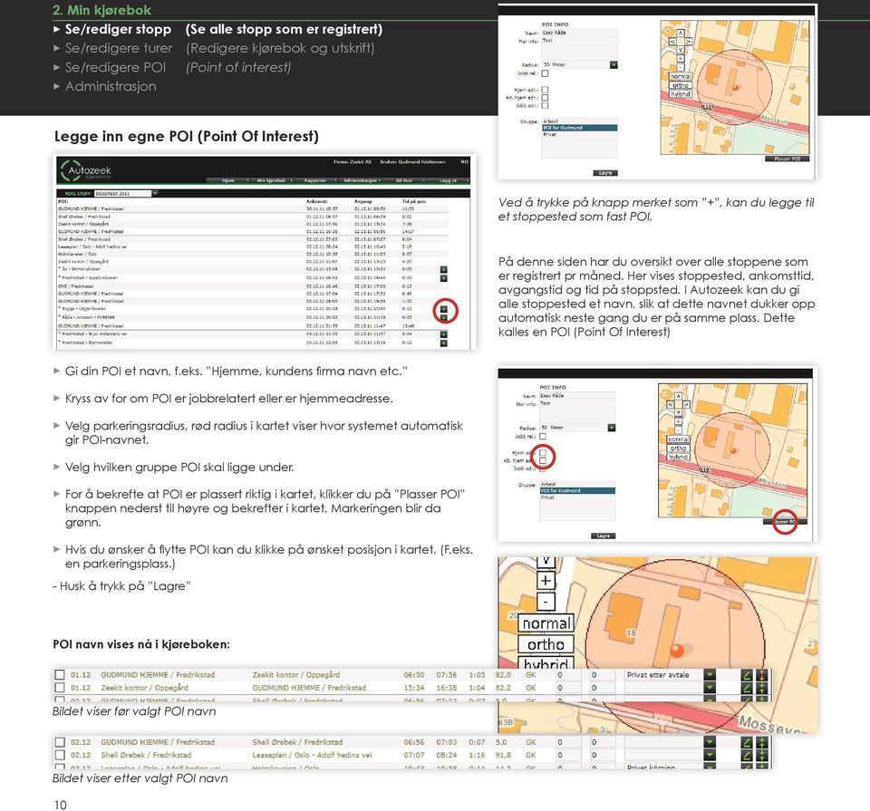 Dette kalles en POI (Point Of Interest) 3 Gi din POI et navn, f.eks. Hjemme, kundens firma navn etc. 3 Kryss av for om POI er jobbrelatert eller er hjemmeadresse.