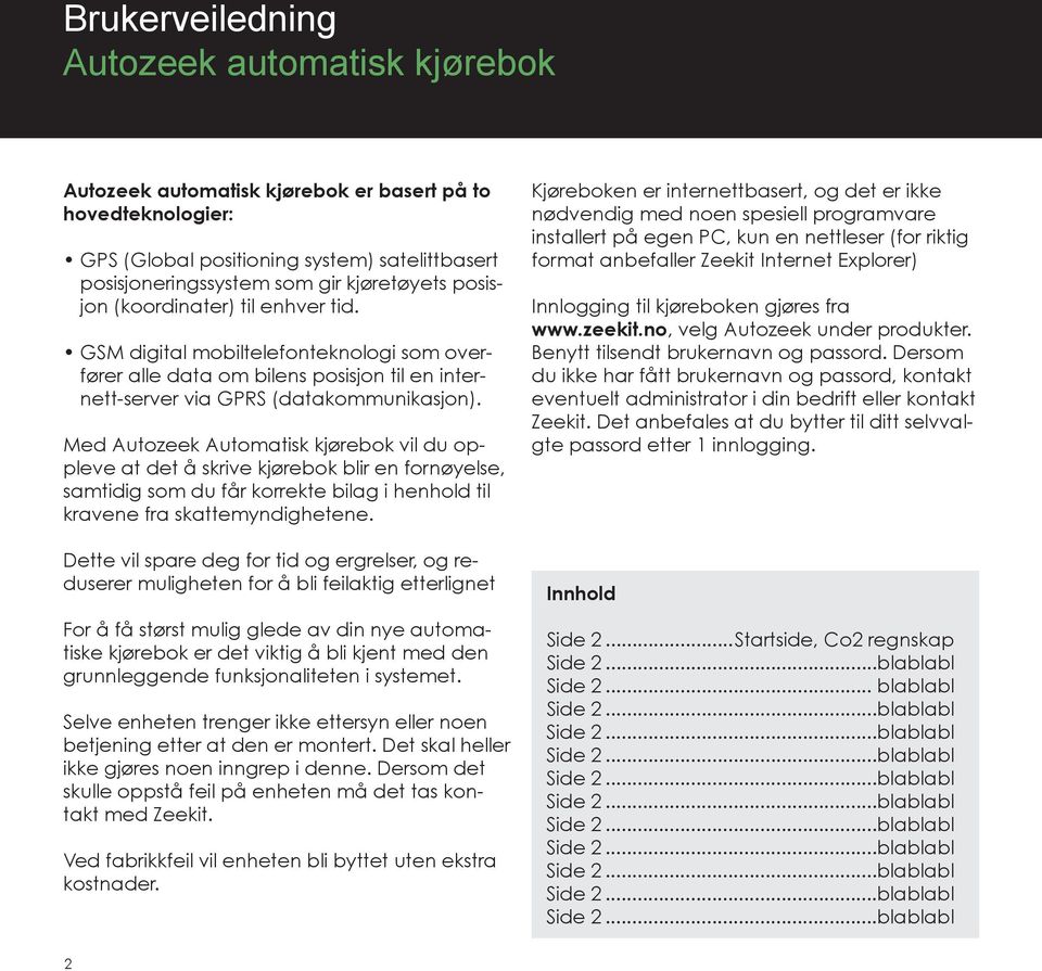 Med Autozeek Automatisk kjørebok vil du oppleve at det å skrive kjørebok blir en fornøyelse, samtidig som du får korrekte bilag i henhold til kravene fra skattemyndighetene.