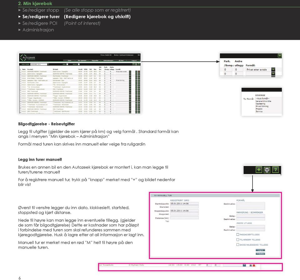 er montert i, kan man legge til turen/turene manuelt For å registrere manuell tur, trykk på knapp merket med + og bildet nedenfor blir vist Øverst til venstre legger du inn dato, klokkeslett,