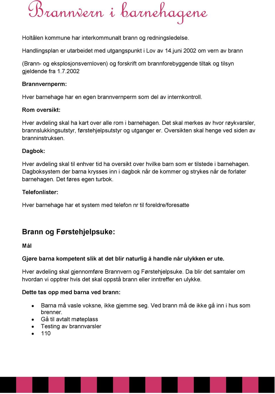 2002 Brannvernperm: Hver barnehage har en egen brannvernperm som del av internkontroll. Rom oversikt: Hver avdeling skal ha kart over alle rom i barnehagen.