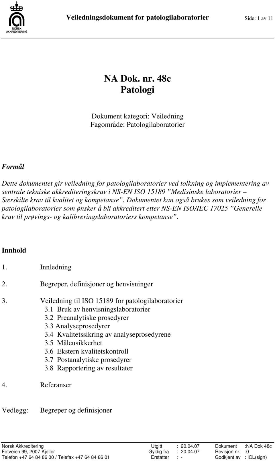 akkrediteringskrav i NS-EN ISO 15189 Medisinske laboratorier Særskilte krav til kvalitet og kompetanse.