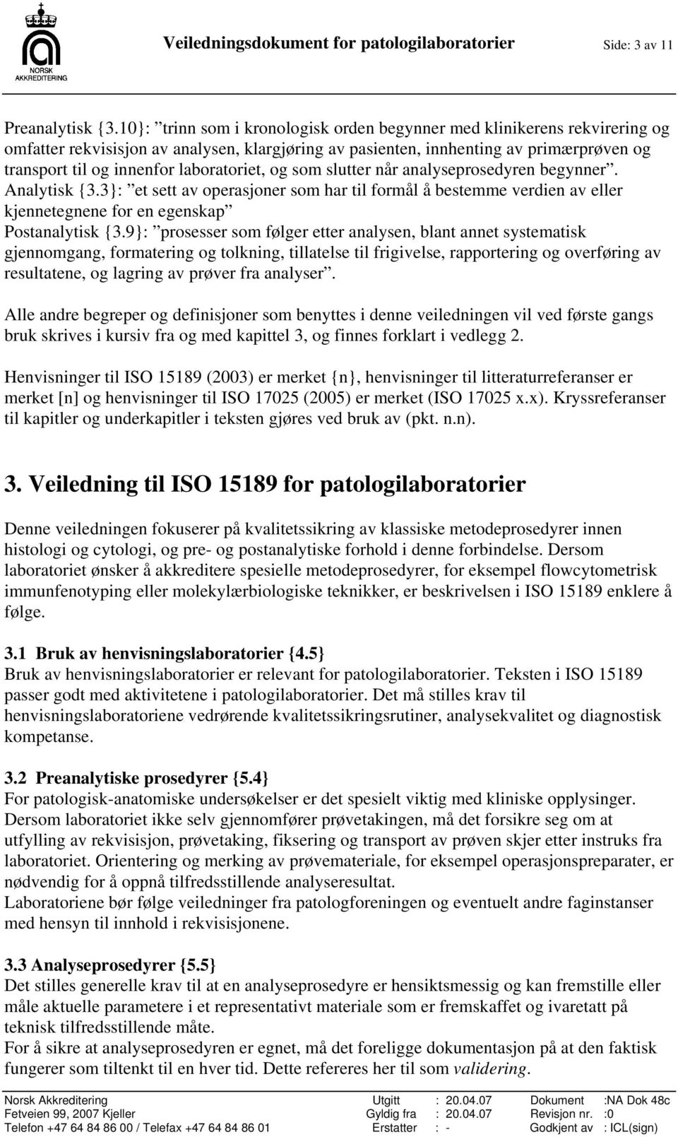 laboratoriet, og som slutter når analyseprosedyren begynner. Analytisk {3.3}: et sett av operasjoner som har til formål å bestemme verdien av eller kjennetegnene for en egenskap Postanalytisk {3.