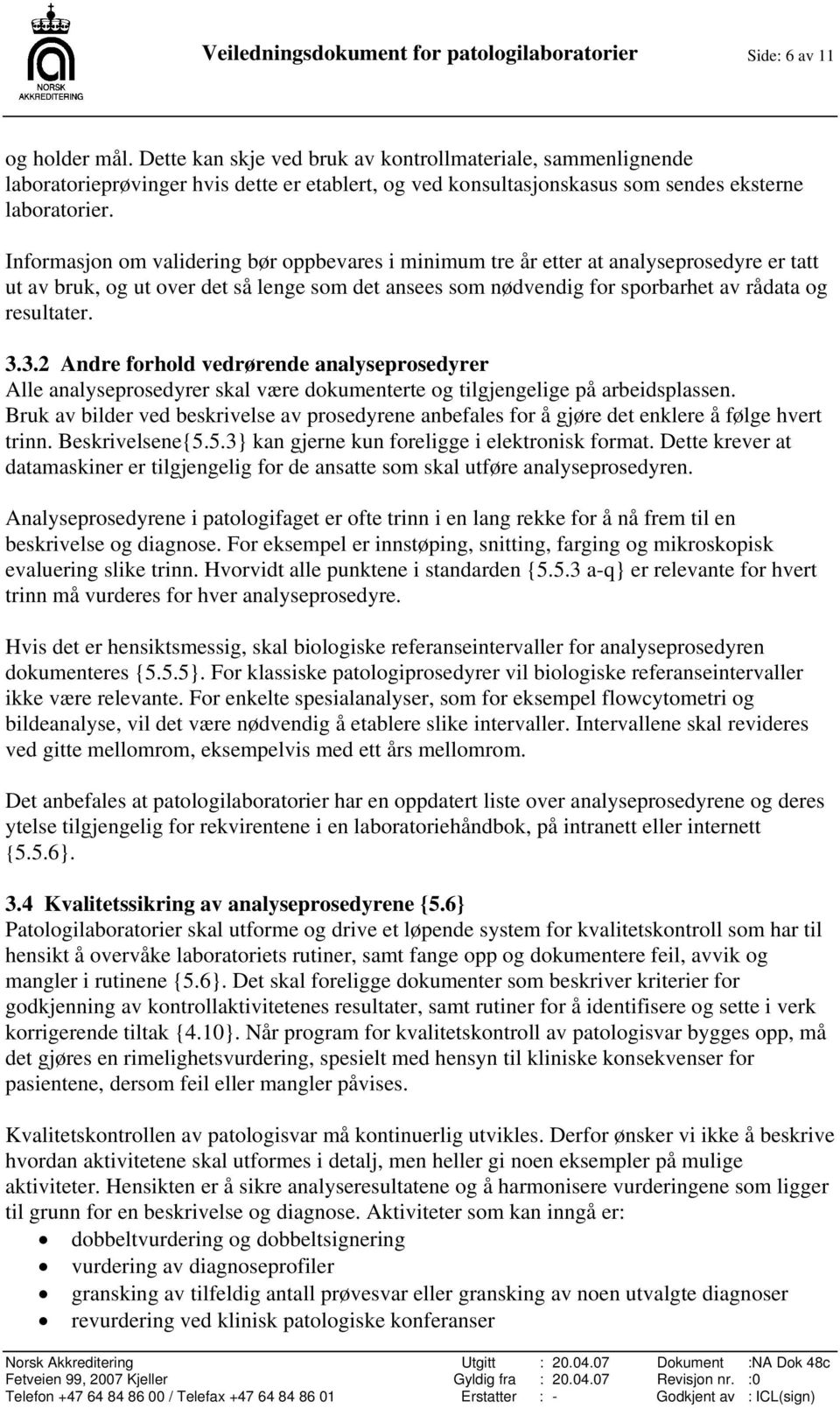 Informasjon om validering bør oppbevares i minimum tre år etter at analyseprosedyre er tatt ut av bruk, og ut over det så lenge som det ansees som nødvendig for sporbarhet av rådata og resultater. 3.