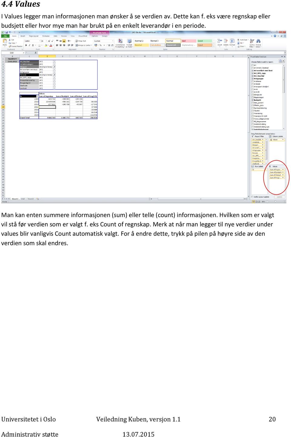 Man kan enten summere informasjonen (sum) eller telle (count) informasjonen. Hvilken som er valgt vil stå før verdien som er valgt f.