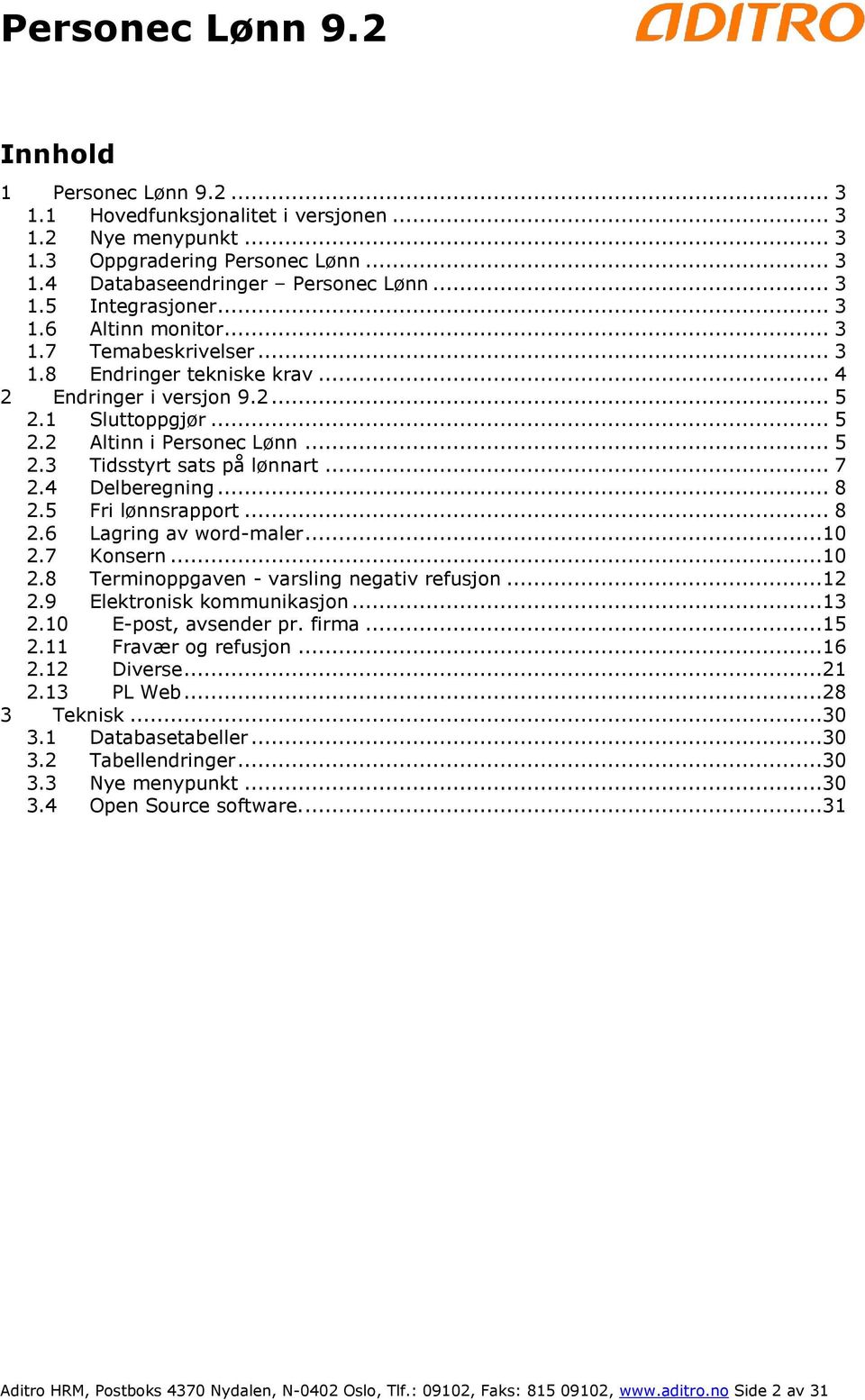 4 Delberegning... 8 2.5 Fri lønnsrapport... 8 2.6 Lagring av word-maler...10 2.7 Konsern...10 2.8 Terminoppgaven - varsling negativ refusjon...12 2.9 Elektronisk kommunikasjon...13 2.