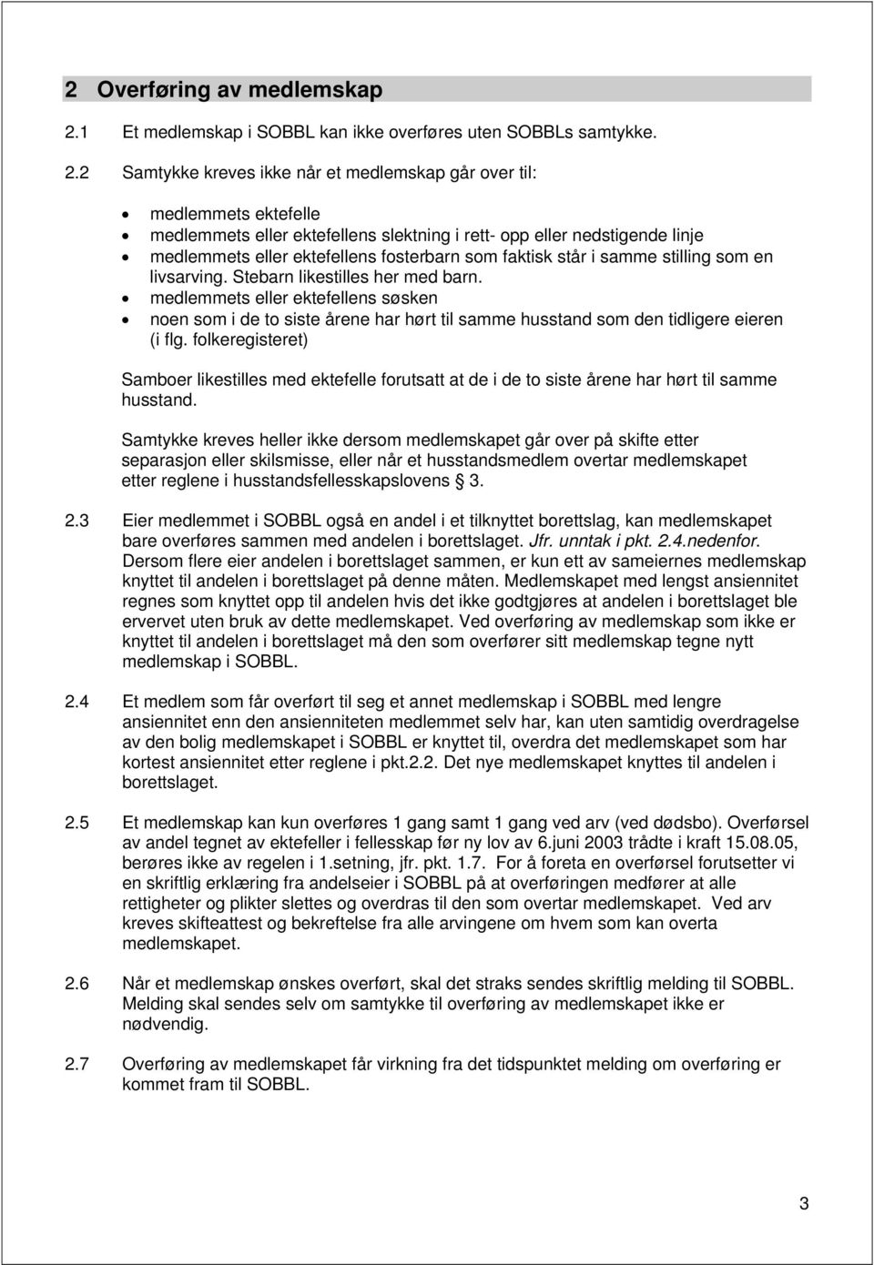 2 Samtykke kreves ikke når et medlemskap går over til: medlemmets ektefelle medlemmets eller ektefellens slektning i rett- opp eller nedstigende linje medlemmets eller ektefellens fosterbarn som