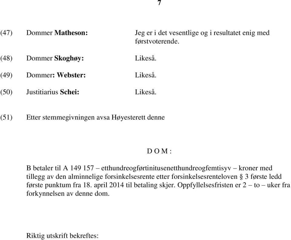 (51) Etter stemmegivningen avsa Høyesterett denne D O M : B betaler til A 149 157 etthundreogførtinitusenetthundreogfemtisyv kroner med