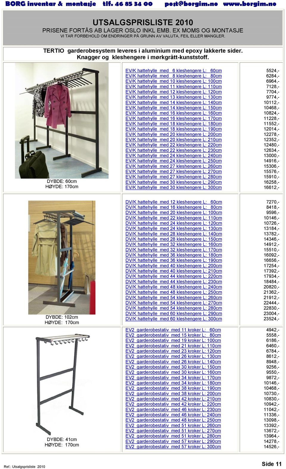 EV/K hattehylle med 12 kleshengere L: 120cm EV/K hattehylle med 13 kleshengere L: 130cm EV/K hattehylle med 14 kleshengere L: 140cm EV/K hattehylle med 14 kleshengere L: 150cm EV/K hattehylle med 16