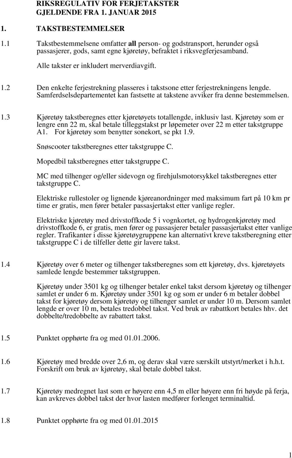 2 Den enkelte ferjestrekning plasseres i takstsone etter ferjestrekningens lengde. Samferdselsdepartementet kan fastsette at takstene avviker fra denne bestemmelsen. 1.