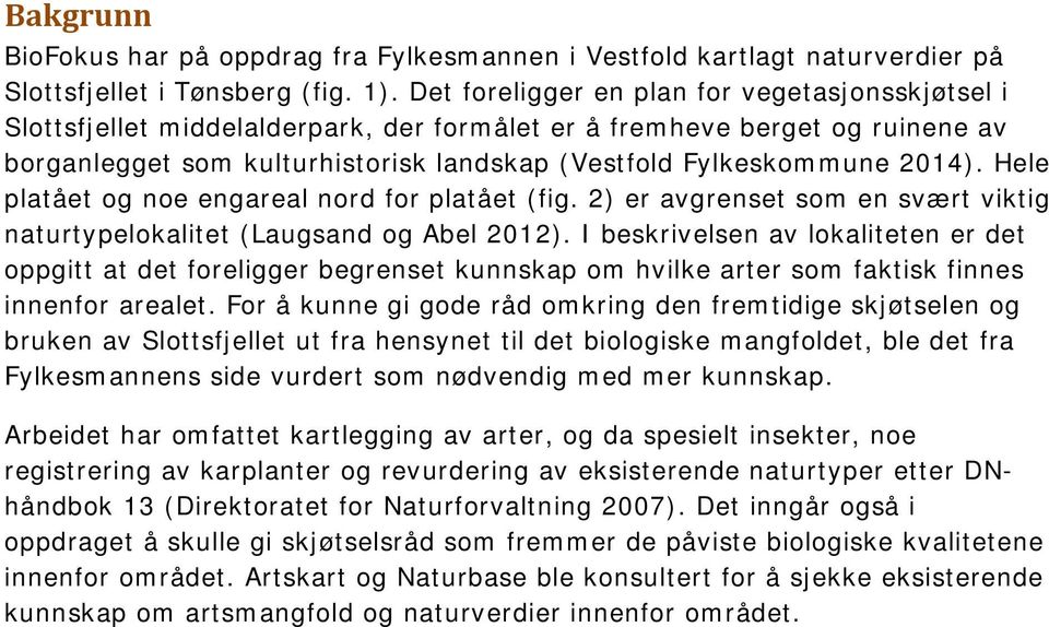 Hele platået og noe engareal nord for platået (fig. 2) er avgrenset som en svært viktig naturtypelokalitet (Laugsand og Abel 2012).