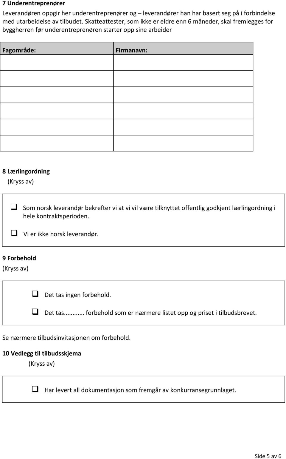 leverandør bekrefter vi at vi vil være tilknyttet offentlig godkjent lærlingordning i hele kontraktsperioden. Vi er ikke norsk leverandør. 9 Forbehold (Kryss av) Det tas ingen forbehold.