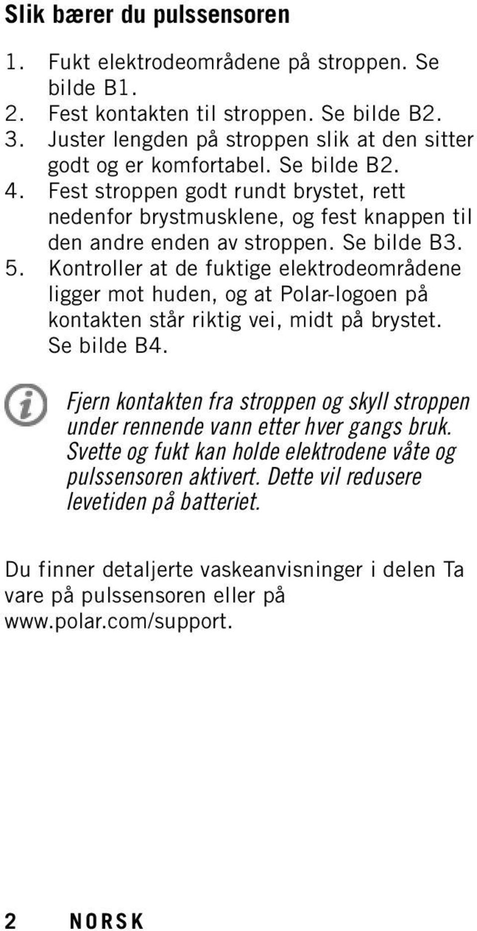 Kontroller at de fuktige elektrodeområdene ligger mot huden, og at Polar-logoen på kontakten står riktig vei, midt på brystet. Se bilde B4.