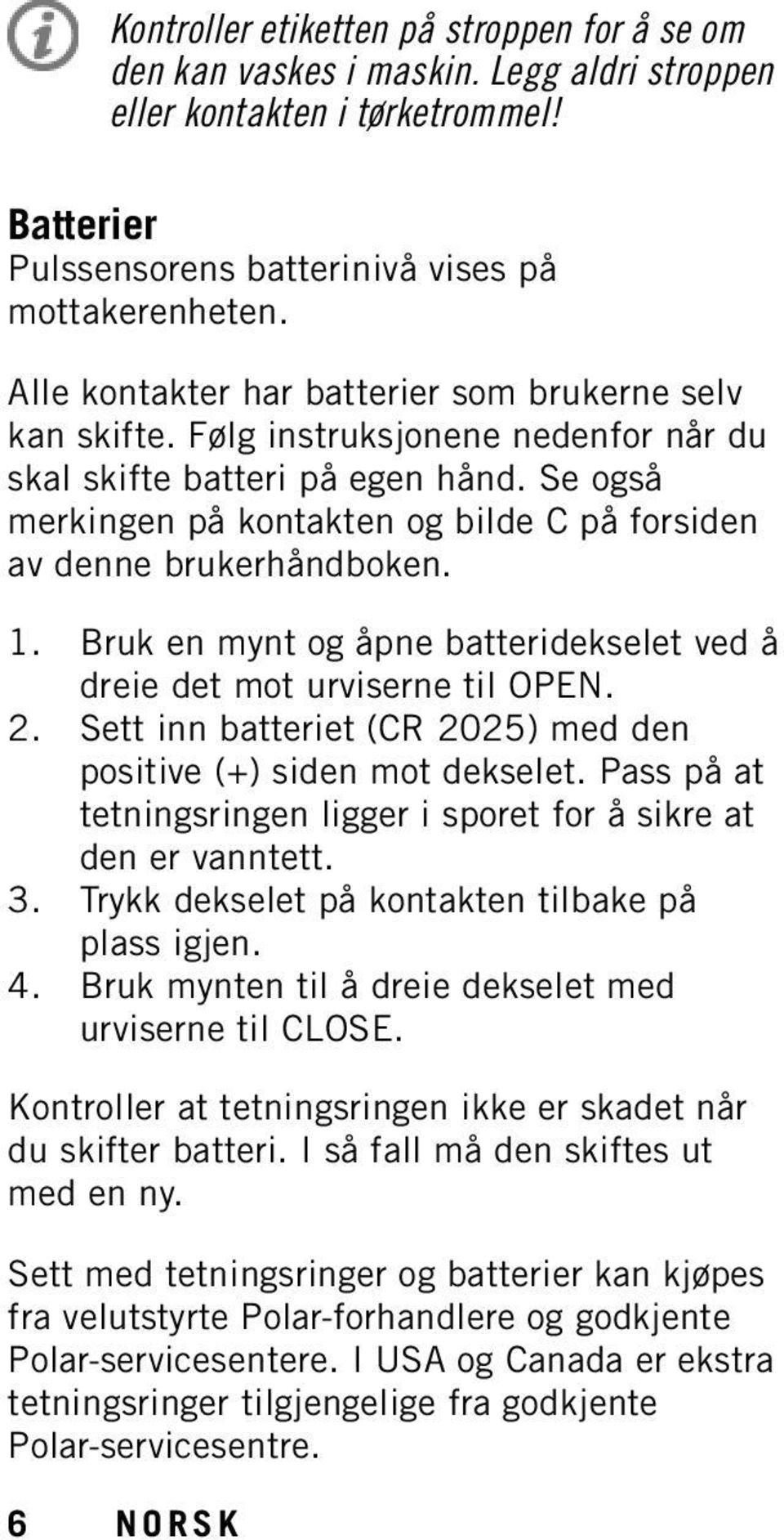 Se også merkingen på kontakten og bilde C på forsiden av denne brukerhåndboken. 1. Bruk en mynt og åpne batteridekselet ved å dreie det mot urviserne til OPEN. 2.