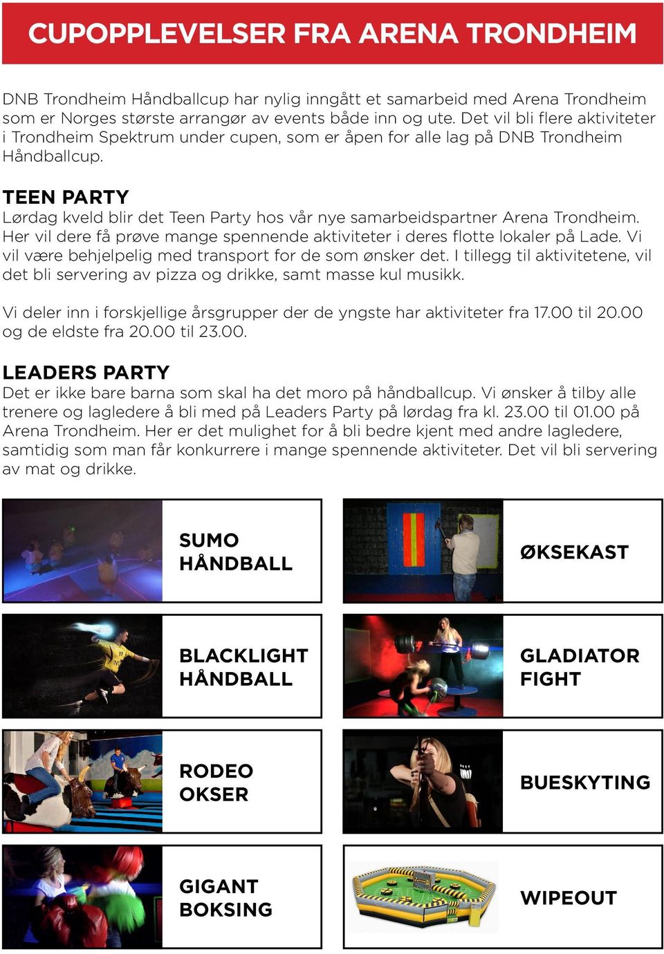 TEEN PARTY Lørdag kveld blir det Teen Party hos vår nye samarbeidspartner Arena Trondheim. Her vil dere få prøve mange spennende aktiviteter i deres flotte lokaler på Lade.