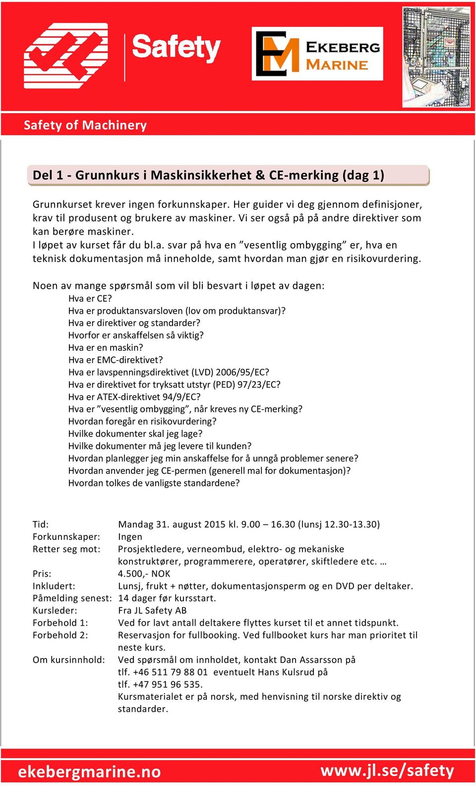 Noen av mange spørsmål som vil bli besvart i løpet av dagen: Hva er CE? Hva er produktansvarsloven (lov om produktansvar)? Hva er direktiver og standarder? Hvorfor er anskaffelsen så viktig?