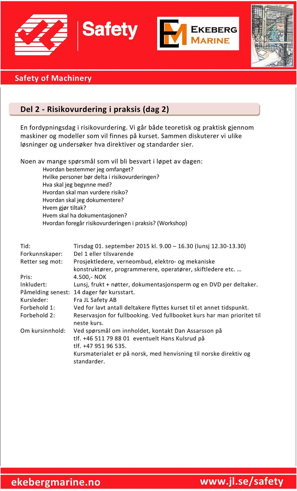 Hvilke personer bør delta i risikovurderingen? Hva skal jeg begynne med? Hvordan skal man vurdere risiko? Hvordan skal jeg dokumentere? Hvem gjør tiltak? Hvem skal ha dokumentasjonen?