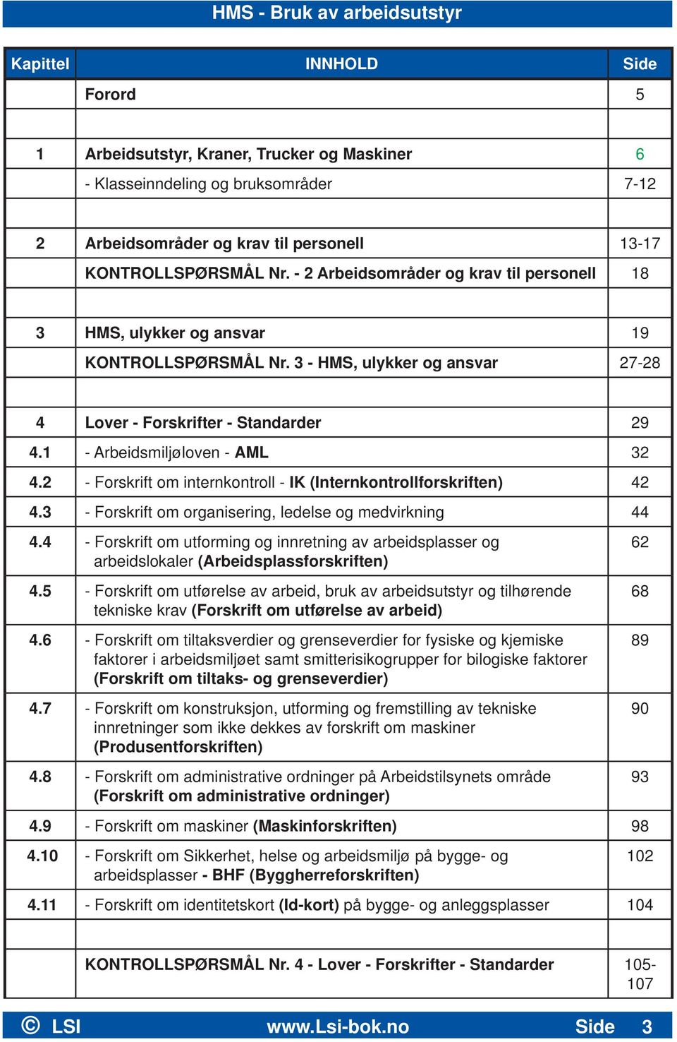 1 - Arbeidsmiljøloven - AML 32 4.2 - Forskrift om internkontroll - IK (Internkontrollforskriften) 42 4.3 - Forskrift om organisering, ledelse og medvirkning 44 4.