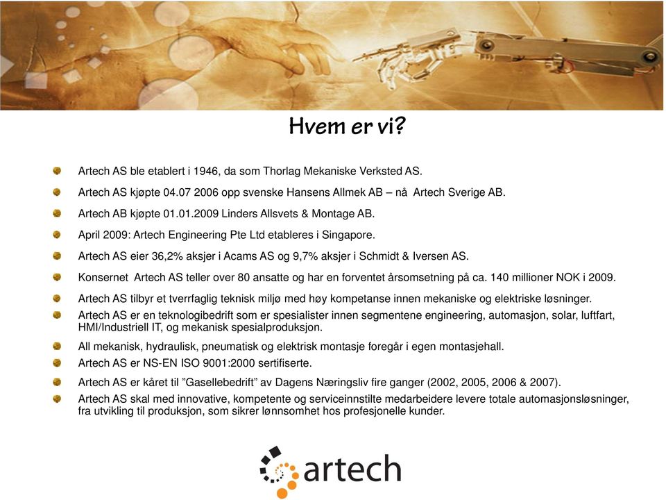 Konsernet Artech AS teller over 80 ansatte og har en forventet årsomsetning på ca. 140 millioner NOK i 2009.