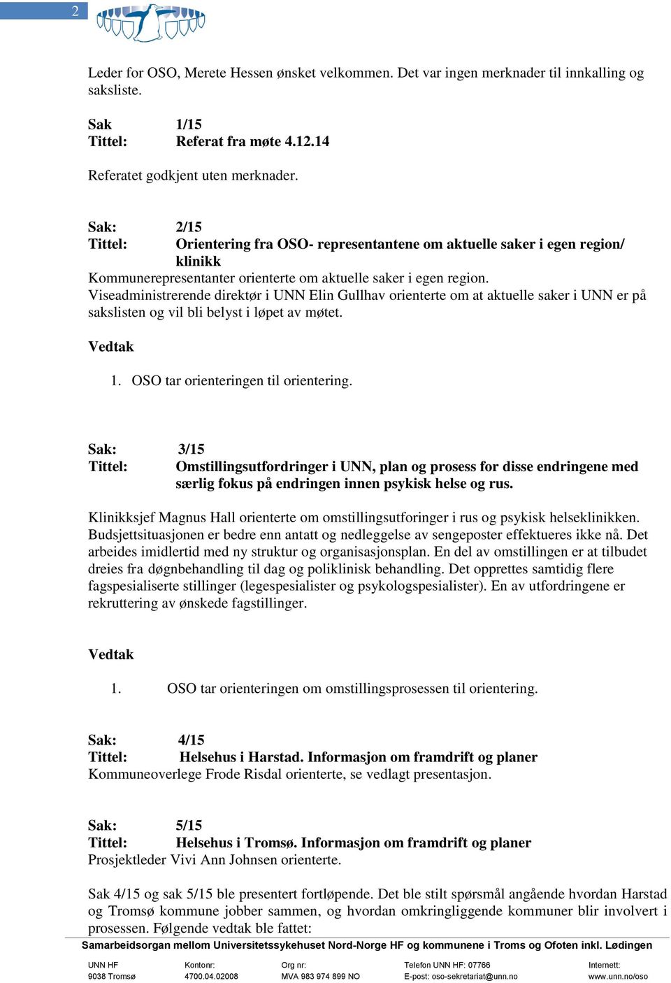 Viseadministrerende direktør i UNN Elin Gullhav orienterte om at aktuelle saker i UNN er på sakslisten og vil bli belyst i løpet av møtet. 1. OSO tar orienteringen til orientering.