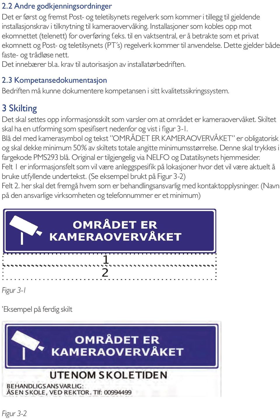 Dette gjelder både faste- og trådløse nett. Det innebærer bl.a. krav til autorisasjon av installatørbedriften. 2.