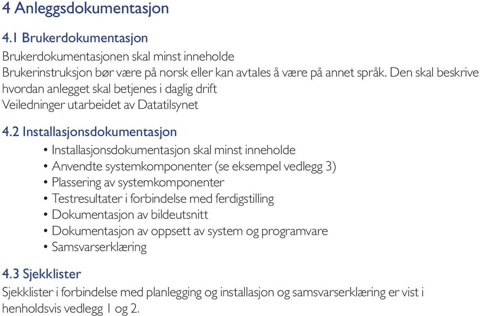 2 Installasjonsdokumentasjon Installasjonsdokumentasjon skal minst inneholde Anvendte systemkomponenter (se eksempel vedlegg 3) Plassering av systemkomponenter Testresultater i