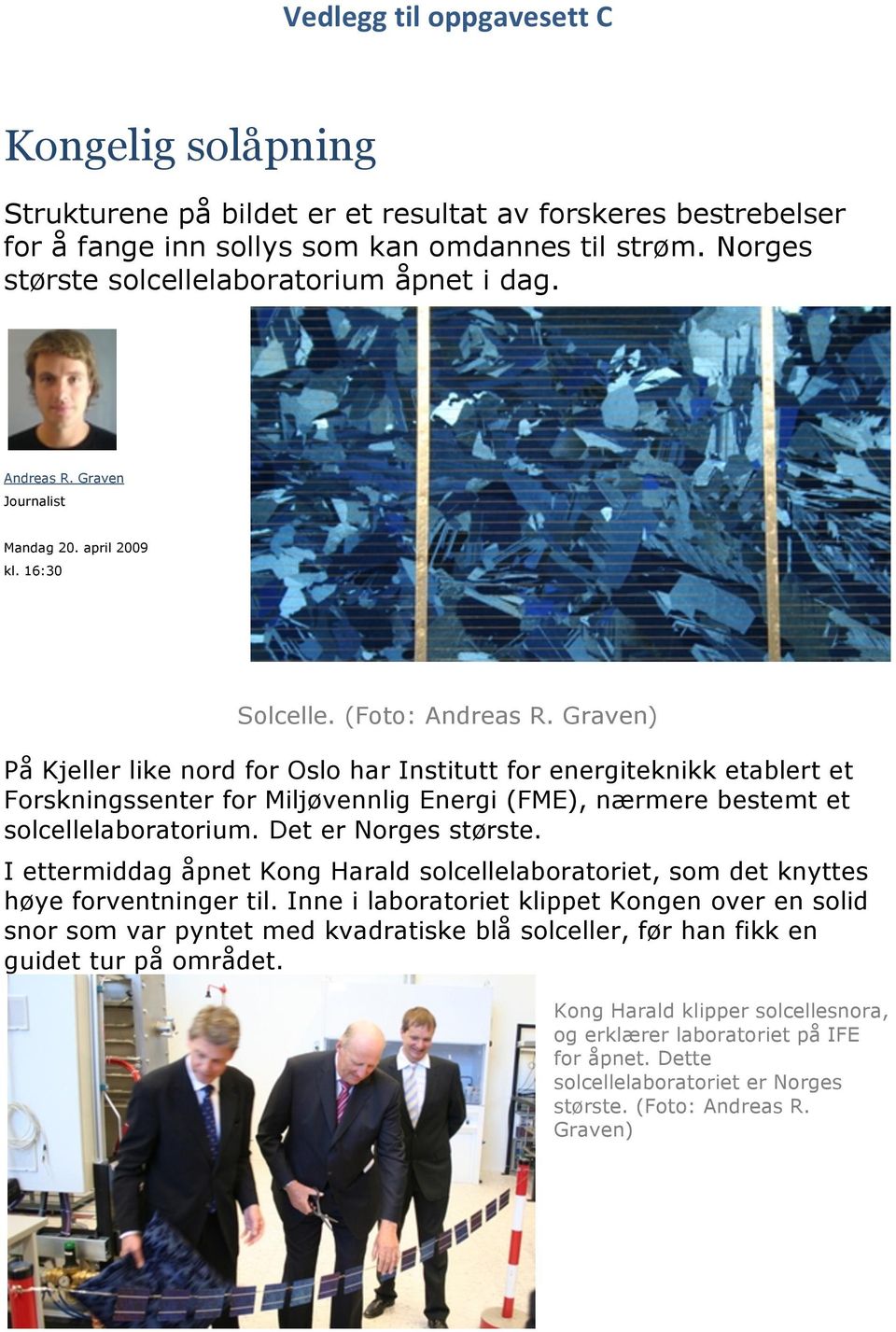 Graven) På Kjeller like nord for Oslo har Institutt for energiteknikk etablert et Forskningssenter for Miljøvennlig Energi (FME), nærmere bestemt et solcellelaboratorium. Det er Norges største.