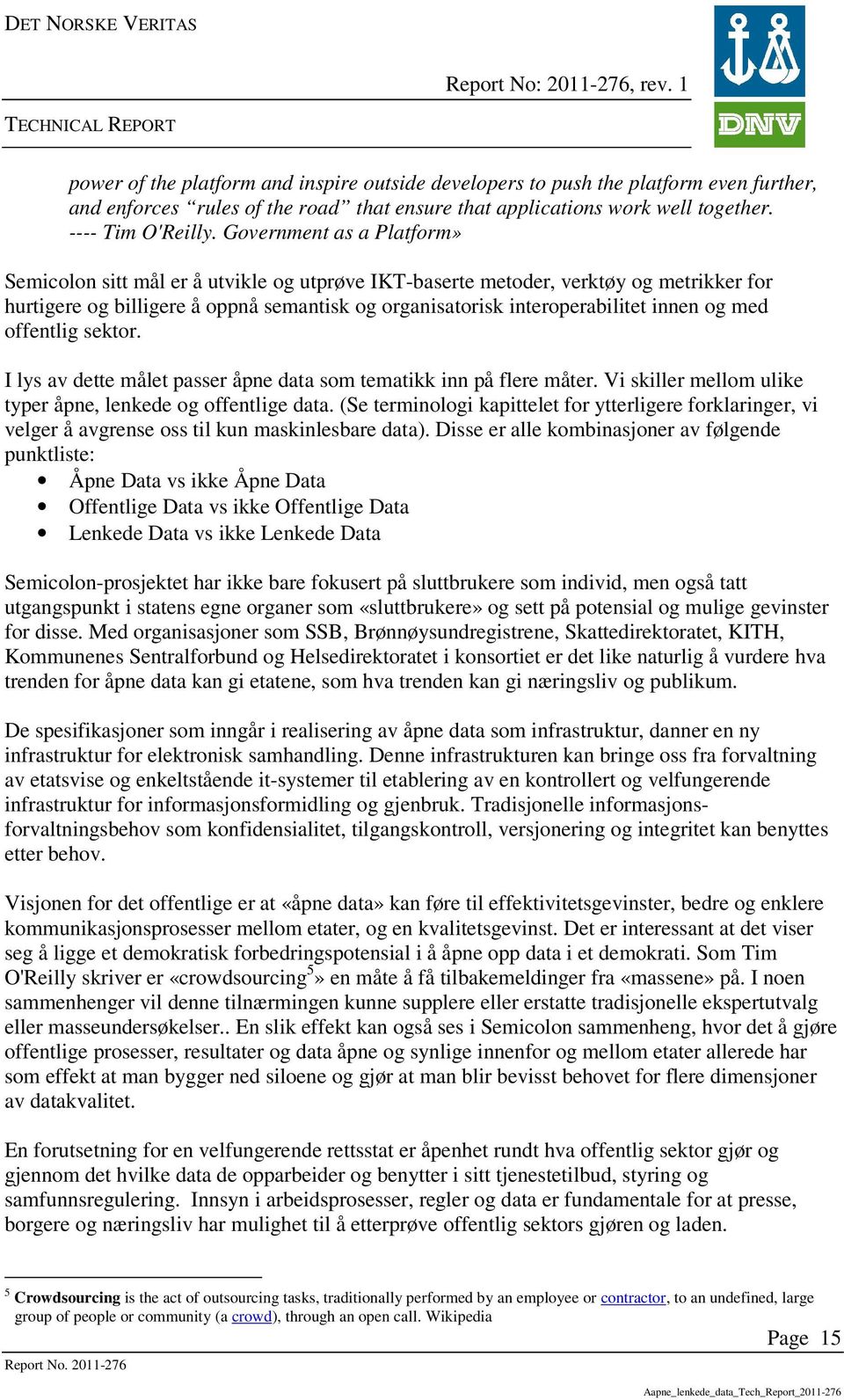 og med offentlig sektor. I lys av dette målet passer åpne data som tematikk inn på flere måter. Vi skiller mellom ulike typer åpne, lenkede og offentlige data.