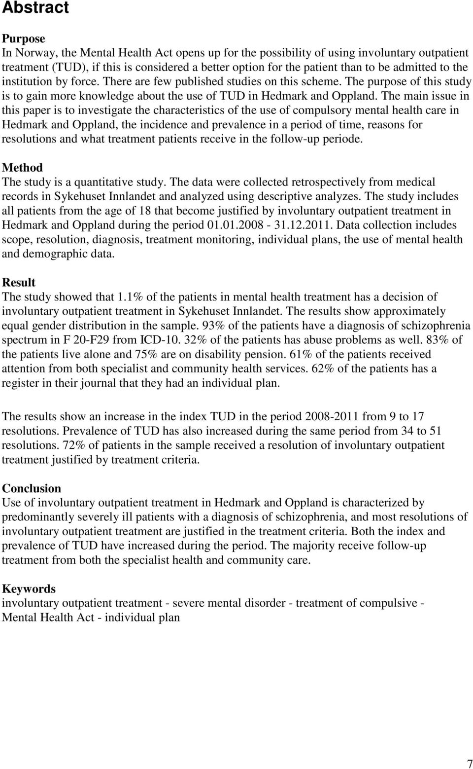 The main issue in this paper is to investigate the characteristics of the use of compulsory mental health care in Hedmark and Oppland, the incidence and prevalence in a period of time, reasons for