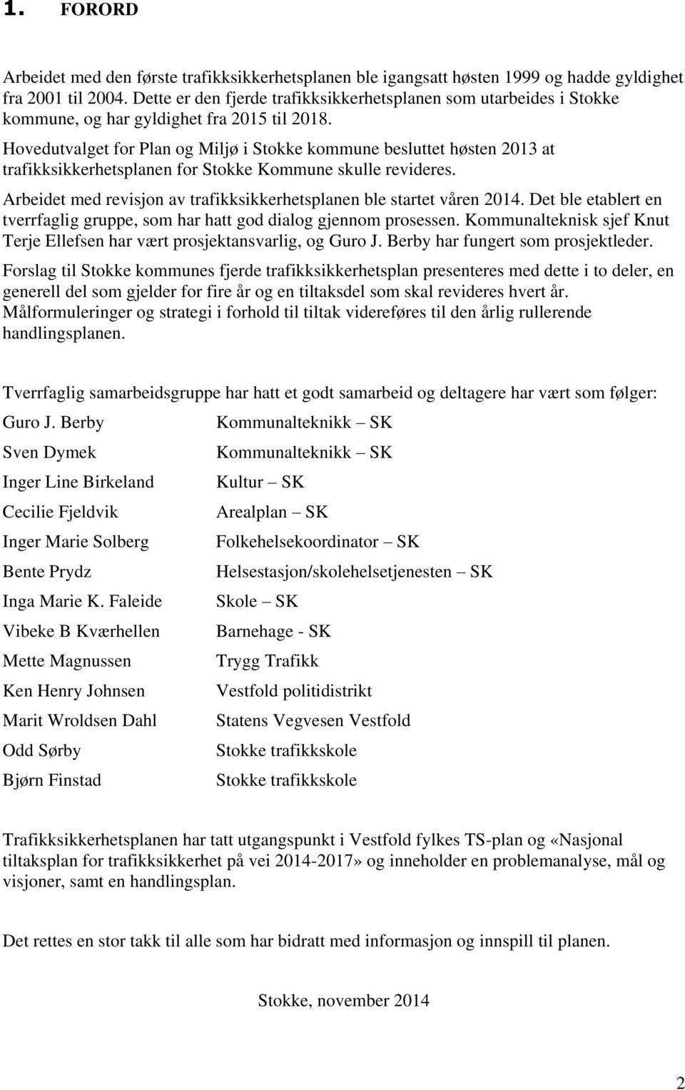 Hovedutvalget for Plan og Miljø i Stokke kommune besluttet høsten 2013 at trafikksikkerhetsplanen for Stokke Kommune skulle revideres.