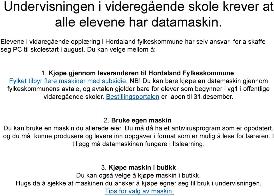 Du kan bare kjøpe en datamaskin gjennom fylkeskommunens avtale, og avtalen gjelder bare for elever som begynner i vg1 i offentlige vidaregående skoler. Bestillingsportalen er åpen til 31.desember. 2.