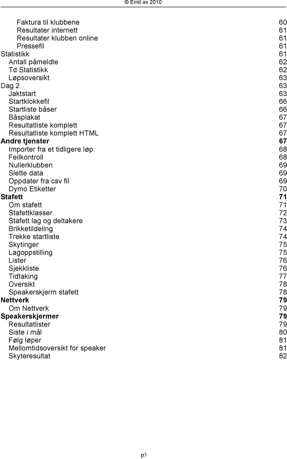 68 Feilkontroll 68 Nullerklubben 69 Slette data 69 Oppdater fra csv fil 69 Dymo Etiketter 70 Stafett 71 Om stafett 71 Stafettklasser 72 Stafett lag og deltakere 73 Brikketildeling 74 Trekke