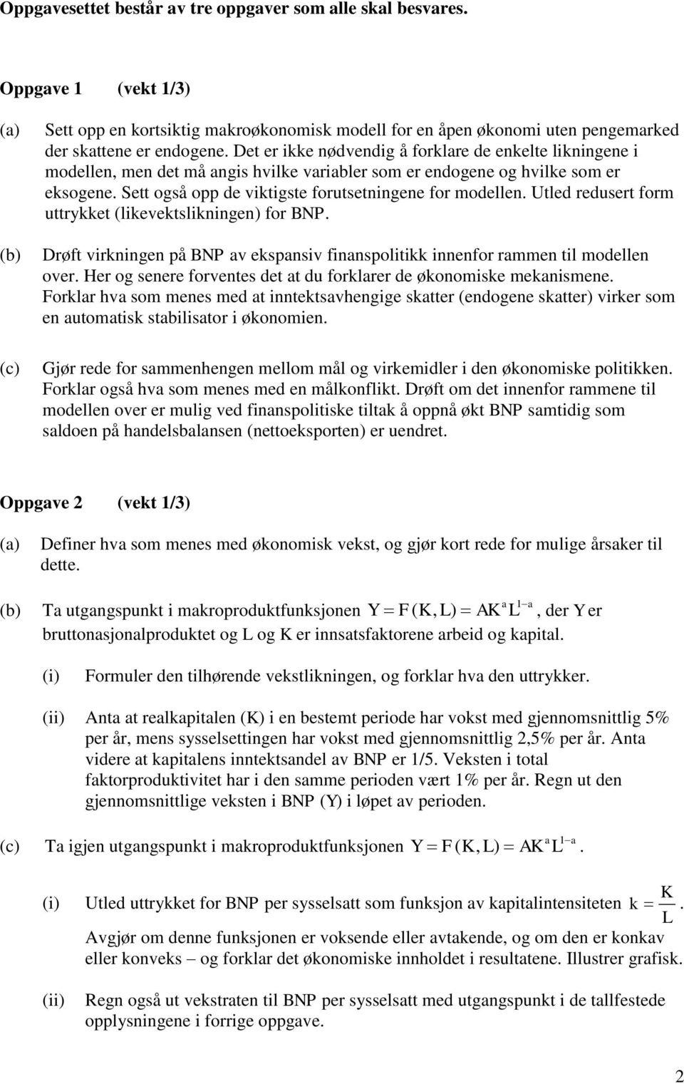 Det er ikke nødvendig å forklare de enkelte likningene i modellen, men det må angis hvilke variabler som er endogene og hvilke som er eksogene. Sett også opp de viktigste forutsetningene for modellen.