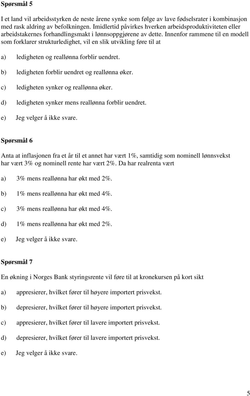 Innenfor rammene til en modell som forklarer strukturledighet, vil en slik utvikling føre til at a) ledigheten og reallønna forblir uendret. b) ledigheten forblir uendret og reallønna øker.