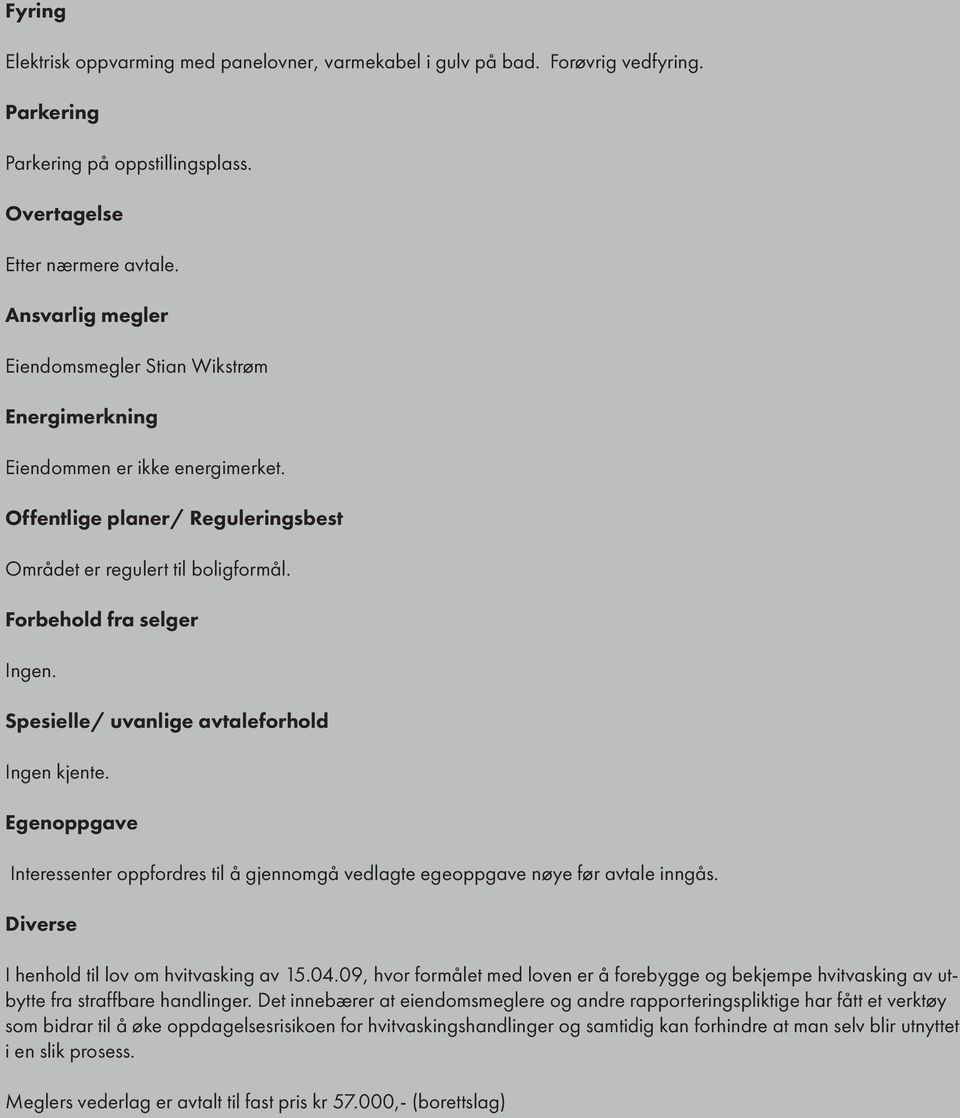 Spesielle/ uvanlige avtaleforhold Ingen kjente. Egenoppgave Interessenter oppfordres til å gjennomgå vedlagte egeoppgave nøye før avtale inngås. Diverse I henhold til lov om hvitvasking av 15.04.