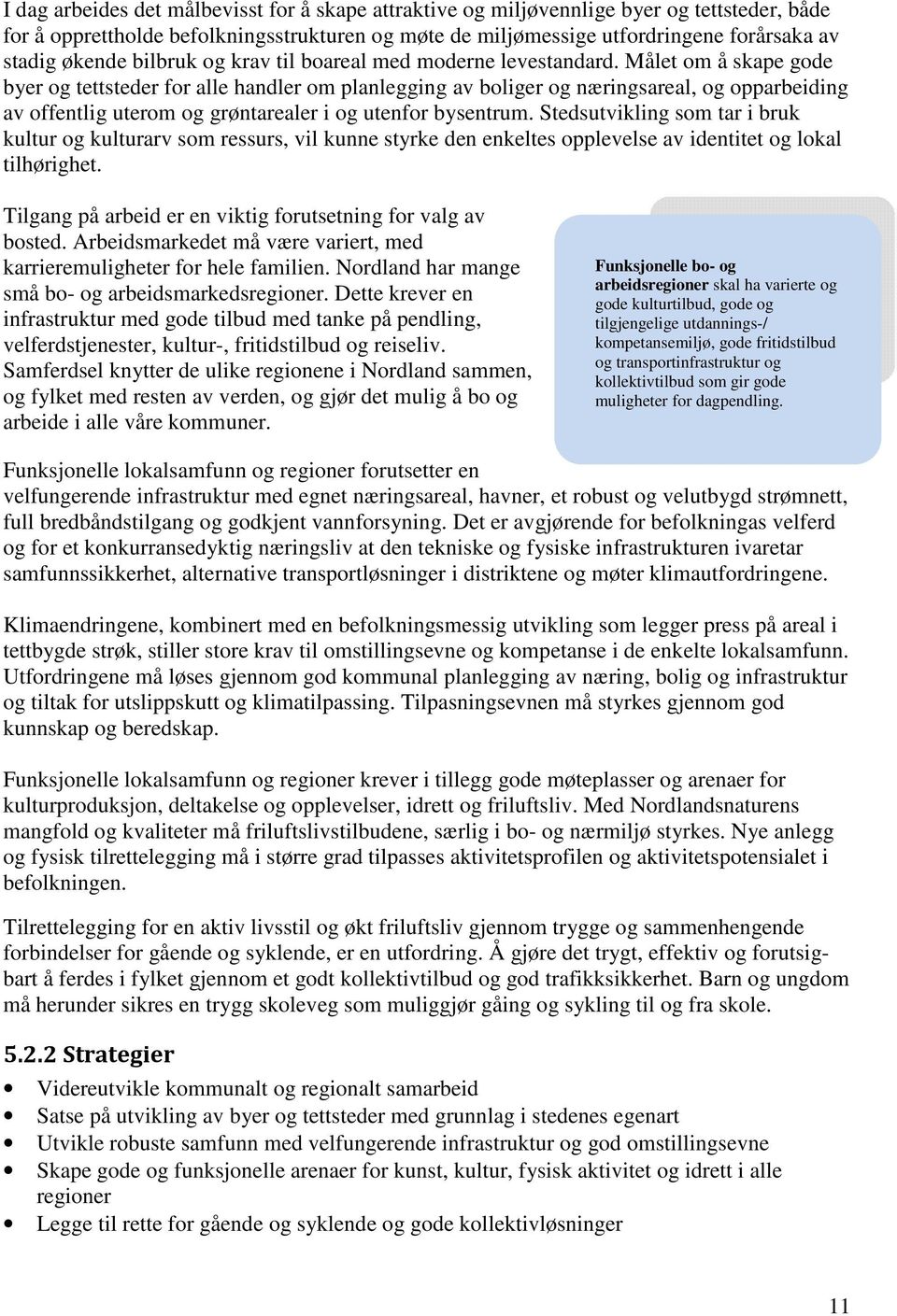 Målet om å skape gode byer og tettsteder for alle handler om planlegging av boliger og næringsareal, og opparbeiding av offentlig uterom og grøntarealer i og utenfor bysentrum.